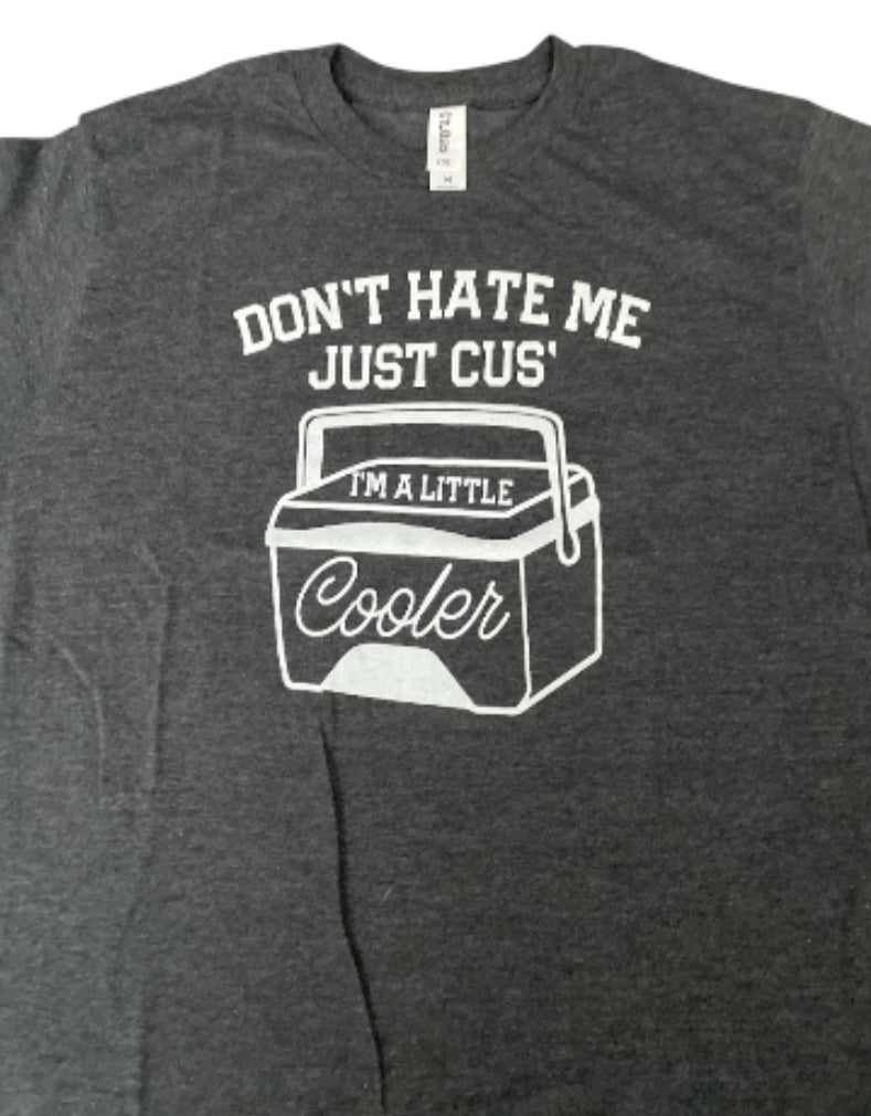 Don't Hate Me Just Cuz I'm A Little Cooler" T-Shirt