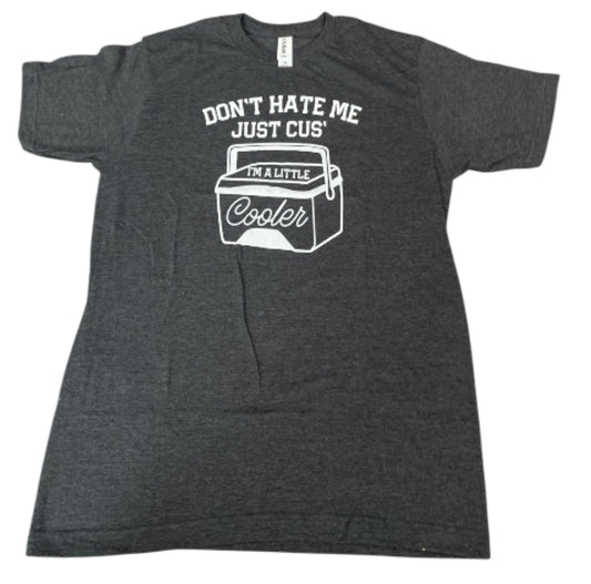 Don't Hate Me Just Cuz I'm A Little Cooler" T-Shirt